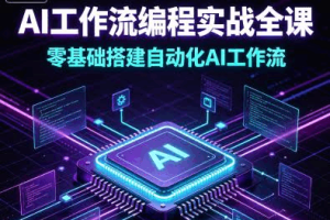 AI工作流编程实战全课，零基础搭建自动化AI工作流，全场景自动化提效落地